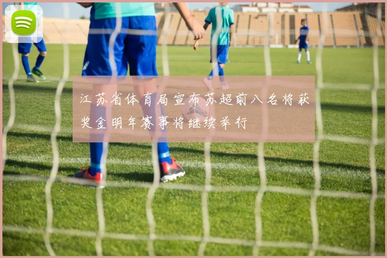 江苏省体育局宣布苏超前八名将获奖金明年赛事将继续举行